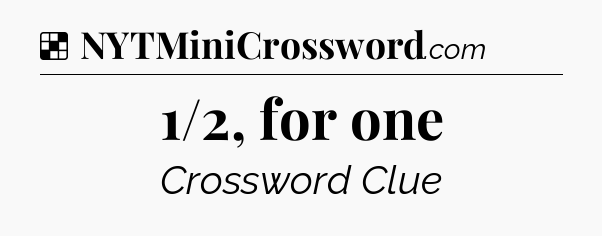 Solution: 1/2, for one - NYT Crossword