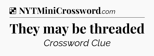 Solution: They may be threaded - NYT Crossword