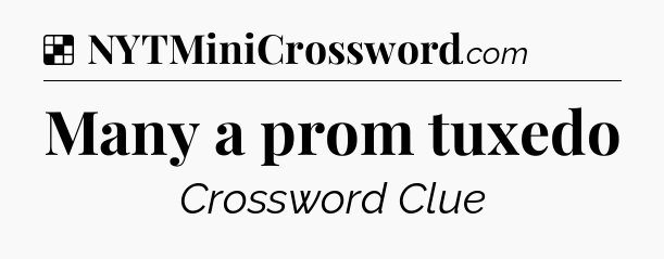 Solution: Many a prom tuxedo - NYT Crossword
