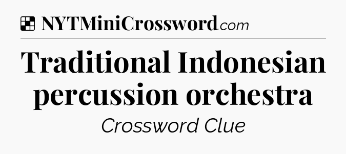 Solution: Traditional Indonesian percussion orchestra - NYT Crossword