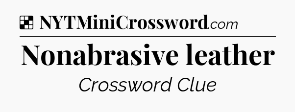 Solution: Nonabrasive leather - NYT Crossword