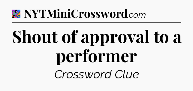 Shout of approval to a performer Crossword Clue