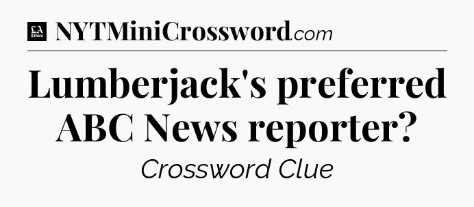 Lumberjack's preferred ABC News reporter - LA Times Crossword