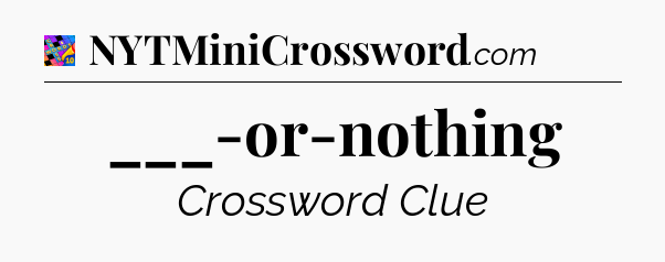 ___-or-nothing Crossword Clue