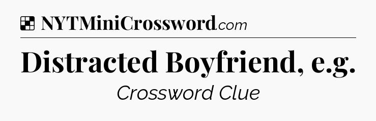 Solution: Distracted Boyfriend, e.g - NYT Crossword
