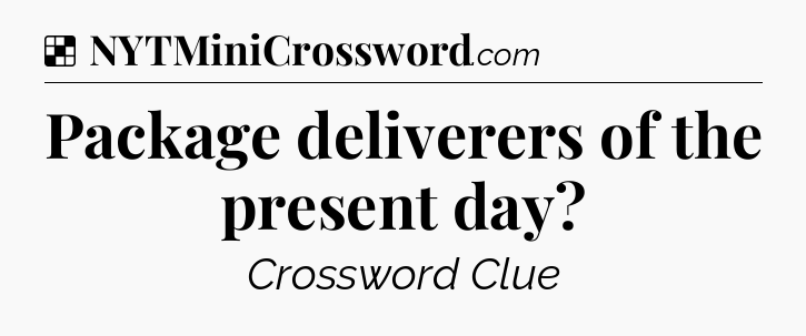 Solution: Package deliverers of the present day - NYT Crossword