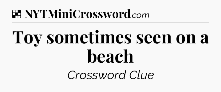 Solution: Toy sometimes seen on a beach - NYT Crossword