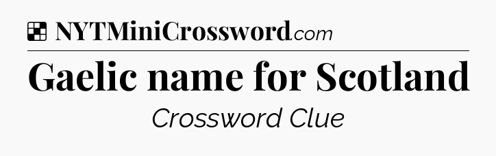 Solution: Gaelic name for Scotland - NYT Crossword