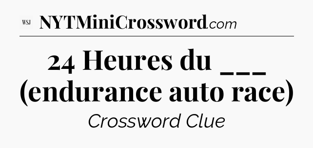 24 Heures du ___ (endurance auto race) - WSJ Crossword