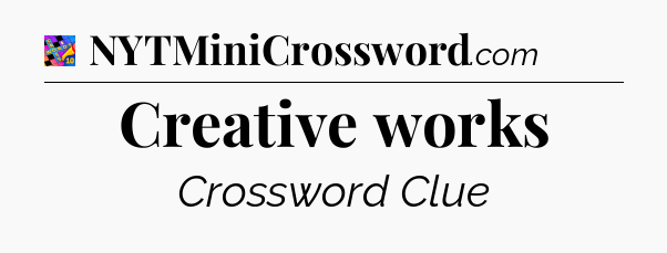 Creative works Crossword Clue