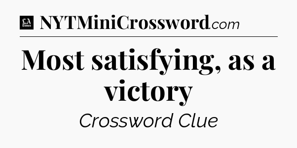 Most satisfying, as a victory - LA Times Crossword