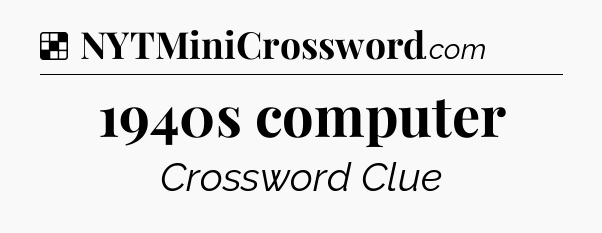 Solution: 1940s computer - NYT Crossword