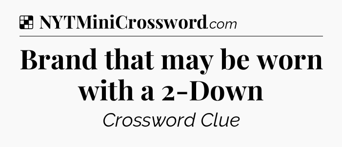Solution: Brand that may be worn with a 2-Down - NYT Crossword