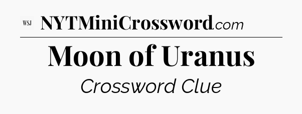 Moon of Uranus - WSJ Crossword