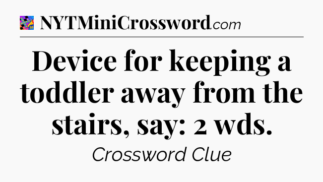Device for keeping a toddler away from the stairs, say: 2 wds Crossword Clue