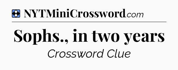 Solution: Sophs., in two years - NYT Mini Crossword