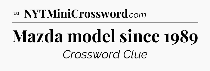 Mazda model since 1989 - WSJ Crossword