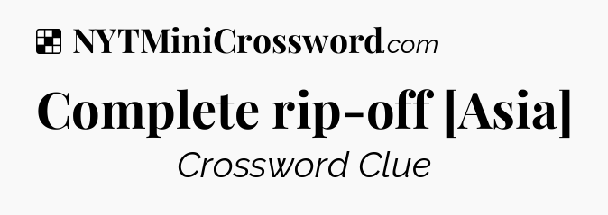 Solution: Complete rip-off [Asia] - NYT Crossword