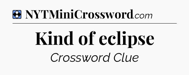 Solution: Kind of eclipse - NYT Mini Crossword