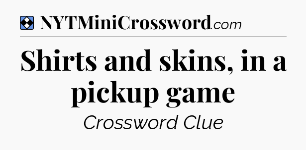 Solution: Shirts and skins, in a pickup game - NYT Mini Crossword