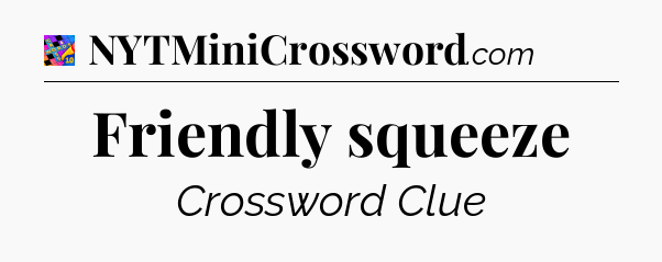 Friendly squeeze Crossword Clue