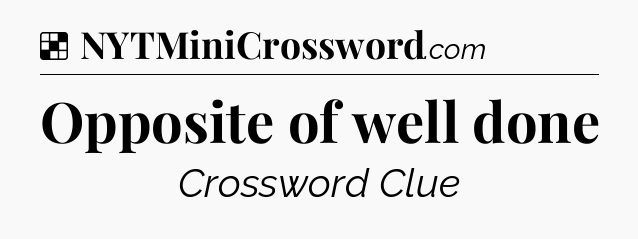 Solution: Opposite of well done - NYT Crossword