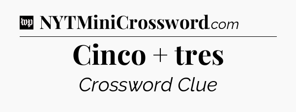 Cinco + tres Crossword Clue