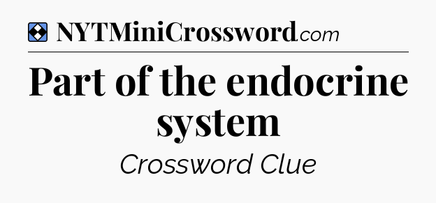 Solution: Part of the endocrine system - NYT Mini Crossword