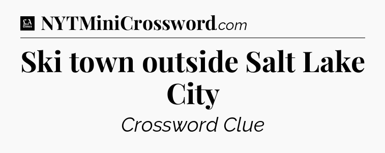 Ski town outside Salt Lake City - LA Times Crossword
