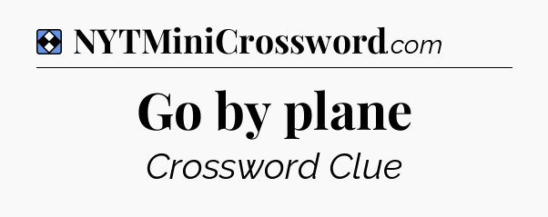 Solution: Go by plane - NYT Mini Crossword