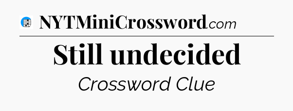Still undecided Crossword Clue
