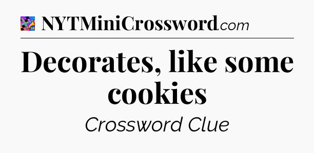 Decorates, like some cookies Crossword Clue