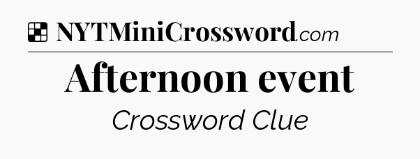 Solution: Afternoon event - NYT Crossword