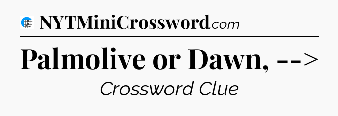 Palmolive or Dawn, --> Crossword Clue