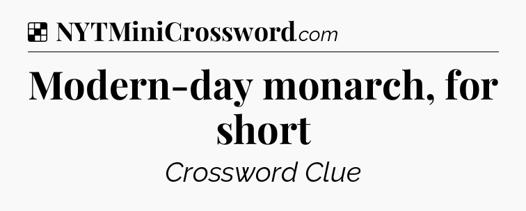Solution: Modern-day monarch, for short - NYT Crossword