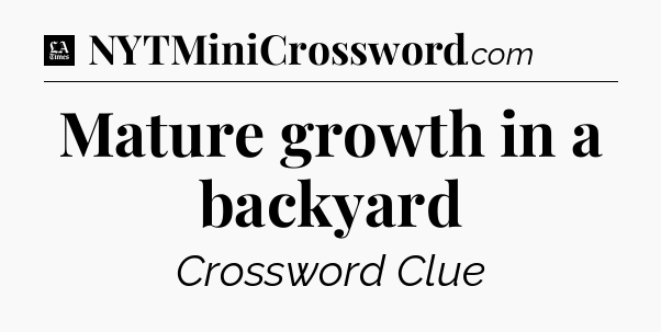Mature growth in a backyard - LA Times Crossword