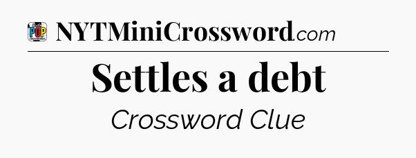 Settles a debt Crossword Clue