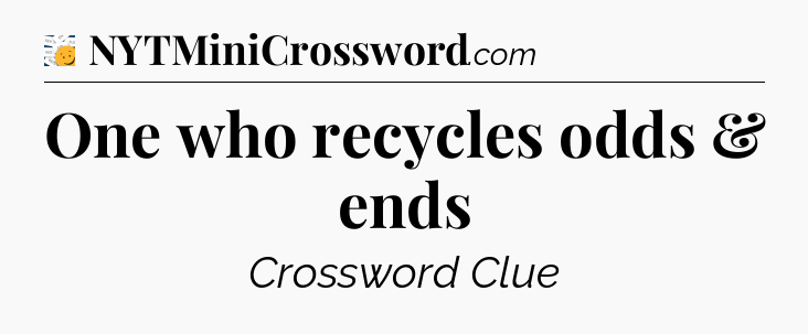 One who recycles odds & ends - 7 Little Words