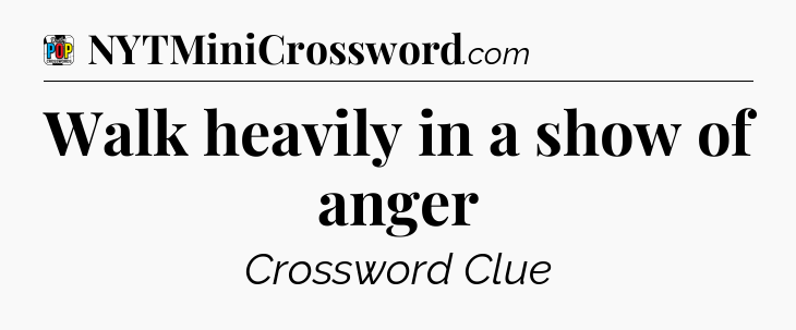 Walk heavily in a show of anger Crossword Clue