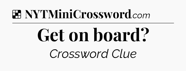 Solution: Get on board - NYT Crossword