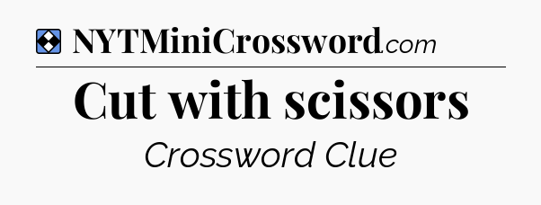 Solution: Cut with scissors - NYT Mini Crossword