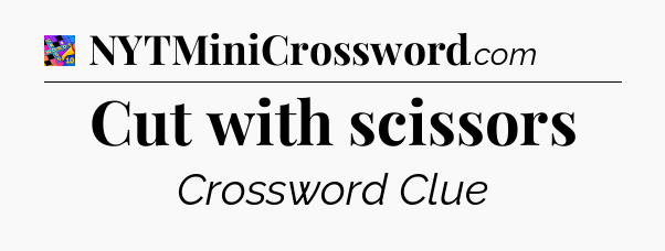 Cut with scissors Crossword Clue