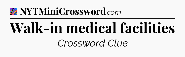 Walk-in medical facilities Crossword Clue