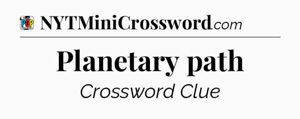 Planetary path Crossword Clue