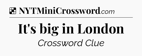 Solution: It's big in London - NYT Crossword