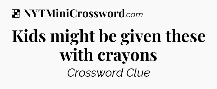 Solution: Kids might be given these with crayons - NYT Crossword