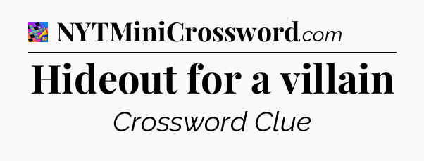Hideout for a villain Crossword Clue
