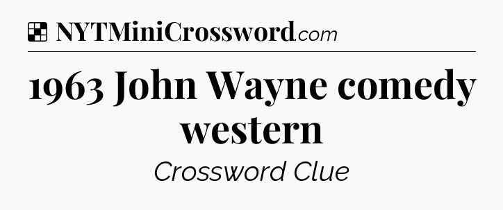 Solution: 1963 John Wayne comedy western - NYT Crossword