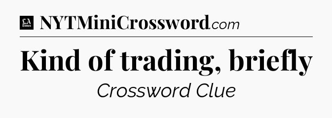 Kind of trading, briefly - LA Times Crossword