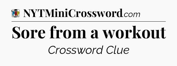 Sore from a workout Crossword Clue